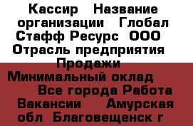 Кассир › Название организации ­ Глобал Стафф Ресурс, ООО › Отрасль предприятия ­ Продажи › Минимальный оклад ­ 30 000 - Все города Работа » Вакансии   . Амурская обл.,Благовещенск г.